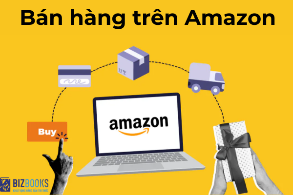 Bí quyết thành công bán hàng trên Amazon - Hướng dẫn đầy đủ từ A-Z để bán hàng hiệu quả