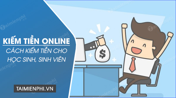 Cách học sinh kiếm tiền - 7 phương pháp hiệu quả giúp bạn tự lập từ sớm